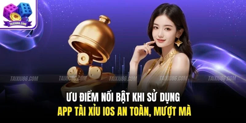 Ưu điểm nổi bật khi sử dụng app tài xỉu iOS an toàn, mượt mà